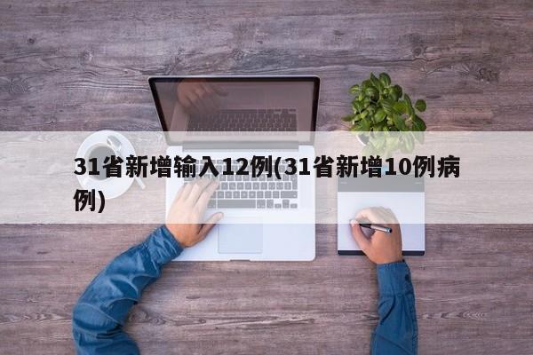 31省新增输入12例(31省新增10例病例)