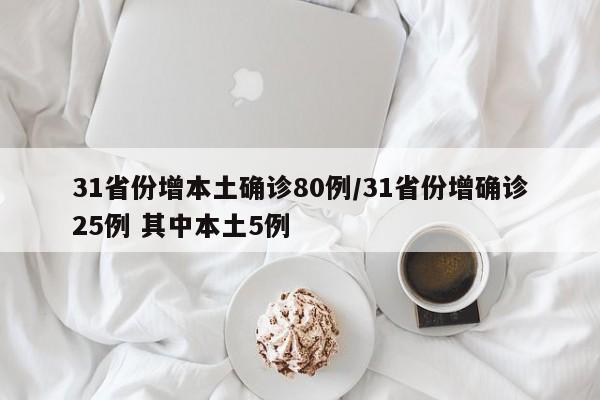 31省份增本土确诊80例/31省份增确诊25例 其中本土5例