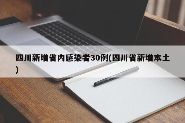 四川新增省内感染者30例(四川省新增本土)