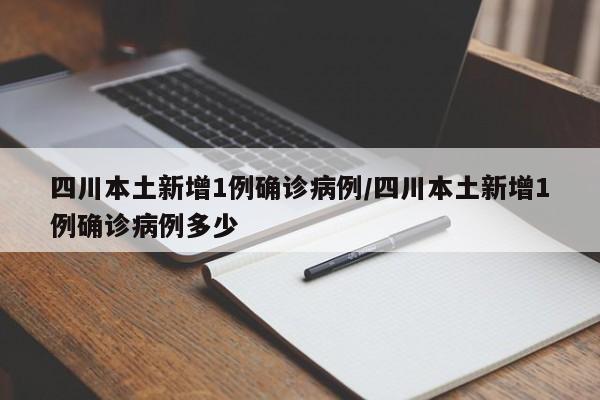 四川本土新增1例确诊病例/四川本土新增1例确诊病例多少