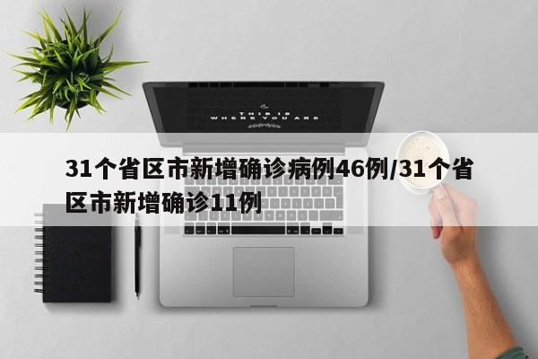 31个省区市新增确诊病例46例/31个省区市新增确诊11例