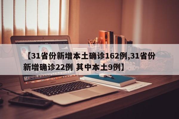 【31省份新增本土确诊162例,31省份新增确诊22例 其中本土9例】