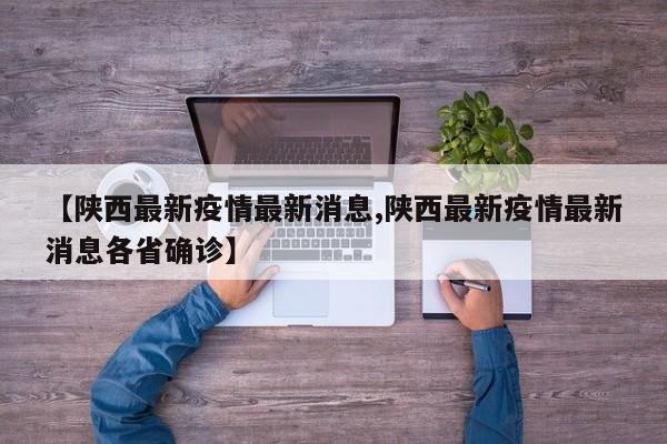 【陕西最新疫情最新消息,陕西最新疫情最新消息各省确诊】