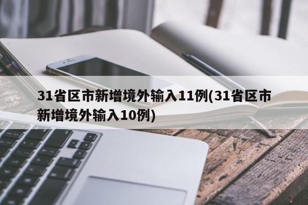 31省区市新增境外输入11例(31省区市新增境外输入10例)