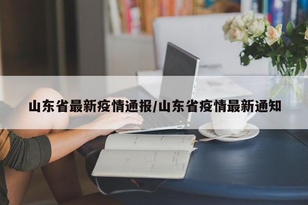 山东省最新疫情通报/山东省疫情最新通知