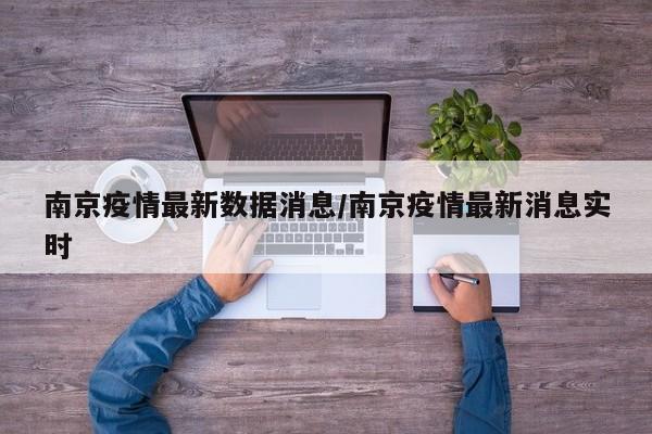 南京疫情最新数据消息/南京疫情最新消息实时