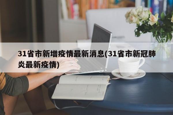 31省市新增疫情最新消息(31省市新冠肺炎最新疫情)