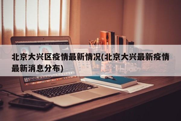 北京大兴区疫情最新情况(北京大兴最新疫情最新消息分布)