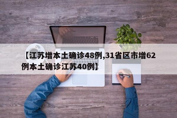 【江苏增本土确诊48例,31省区市增62例本土确诊江苏40例】