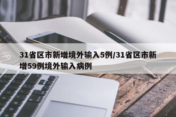 31省区市新增境外输入5例/31省区市新增59例境外输入病例