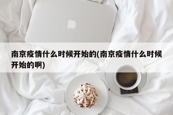 南京疫情什么时候开始的(南京疫情什么时候开始的啊)