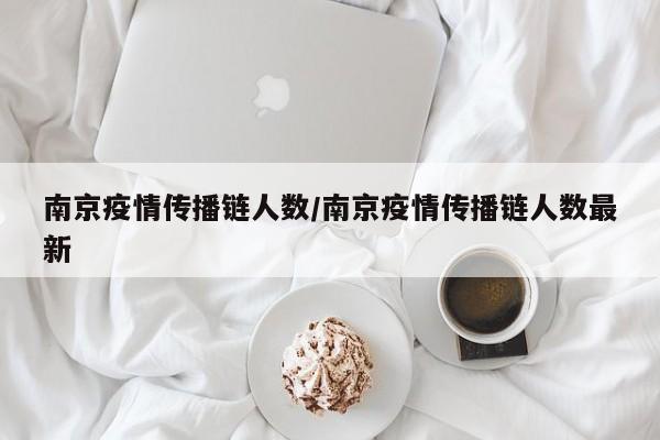 南京疫情传播链人数/南京疫情传播链人数最新