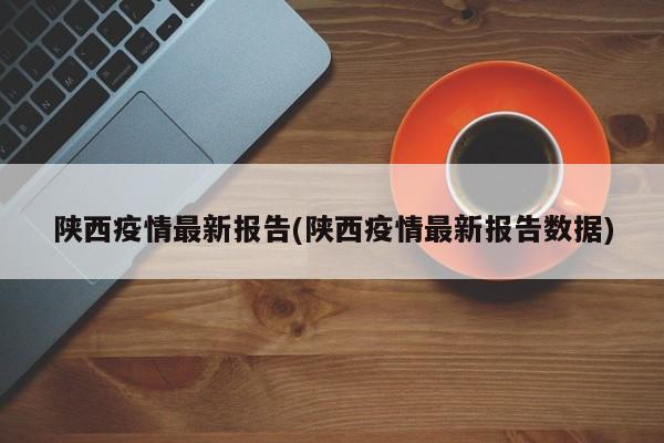 陕西疫情最新报告(陕西疫情最新报告数据)