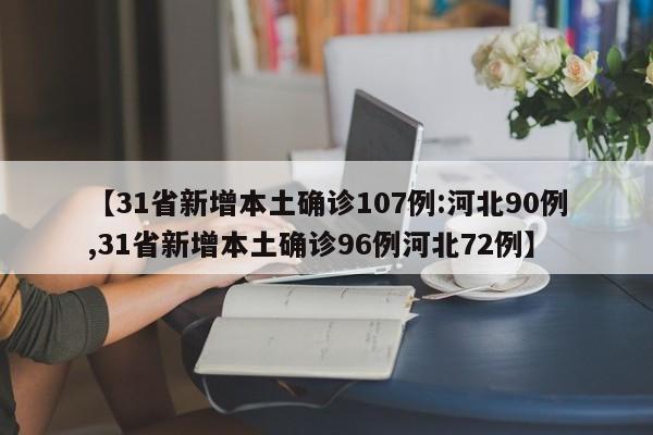 【31省新增本土确诊107例:河北90例,31省新增本土确诊96例河北72例】