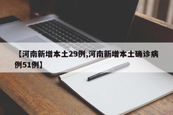 【河南新增本土29例,河南新增本土确诊病例51例】