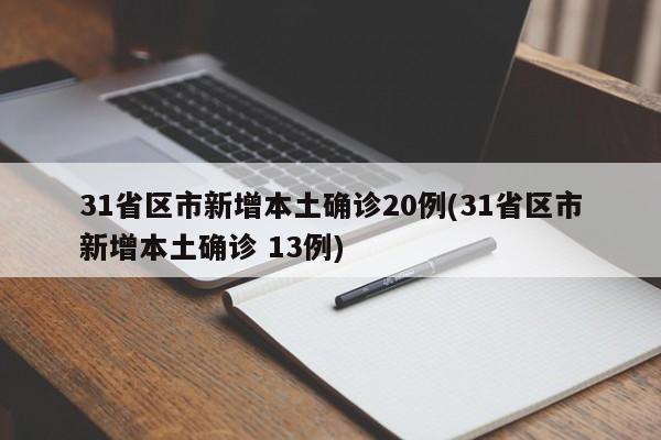 31省区市新增本土确诊20例(31省区市新增本土确诊 13例)