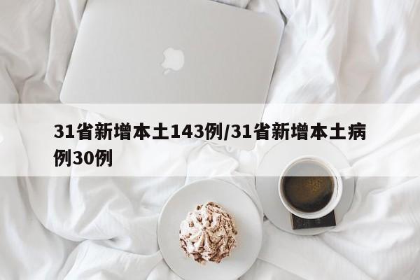 31省新增本土143例/31省新增本土病例30例