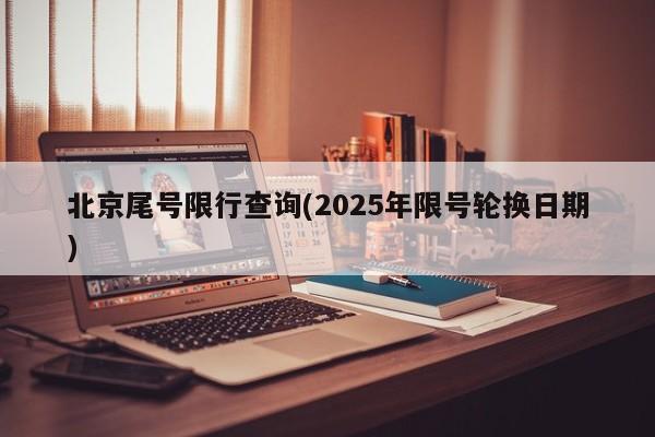 北京尾号限行查询(2025年限号轮换日期)