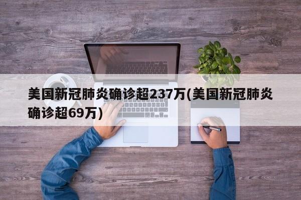 美国新冠肺炎确诊超237万(美国新冠肺炎确诊超69万)