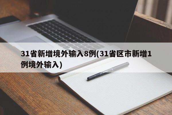 31省新增境外输入8例(31省区市新增1例境外输入)