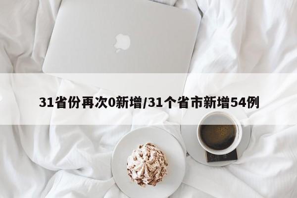 31省份再次0新增/31个省市新增54例